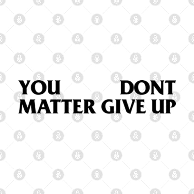 You Matter --- Don't Give Up by Rooscsbresundae