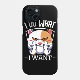Cat - I Do What I Want - Funny Cats Saying Phone Case