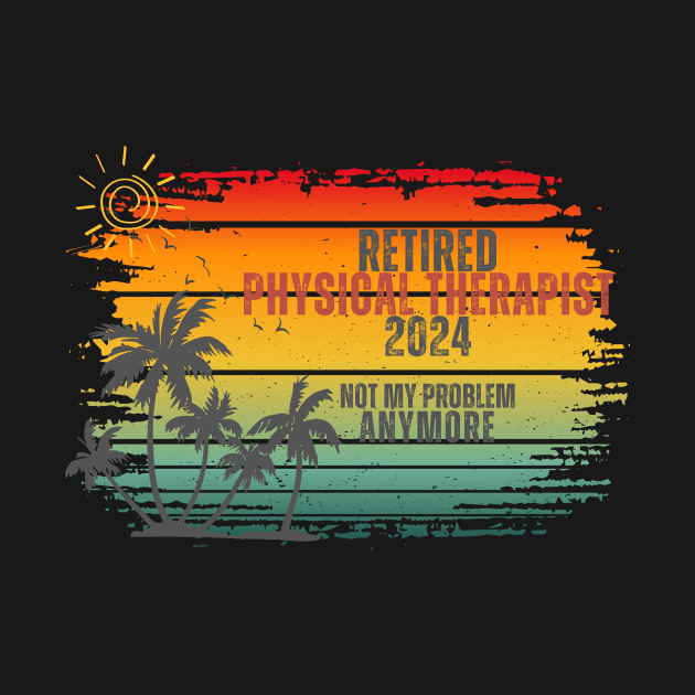 Vintage Retired 2024 Not My Problem Retirement For Physical Therapist by Positive Designer