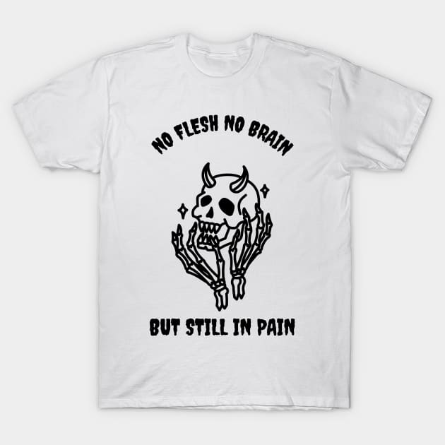 No Flesh No Brain But Still In Pain Cool Skeleton - Cool Skeleton - T-Shirt