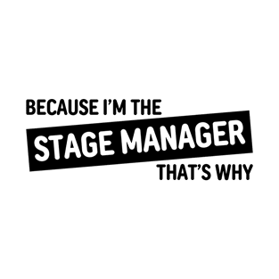 Because I'm The Stage Manager That's Why | Black Version T-Shirt