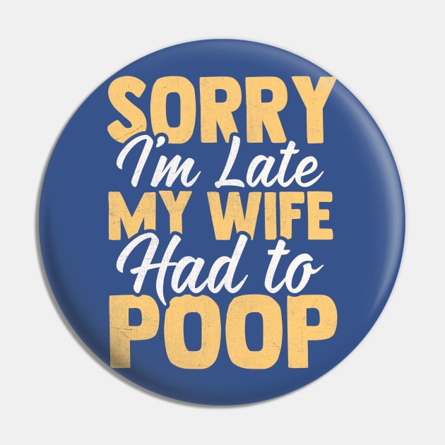 Sorry I'm Late My wife Had to Poop Pin by TheDesignDepot