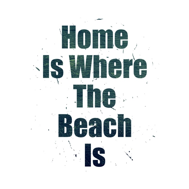 Home Is Where The Beach Is Dark Green Text Design with Big Letters by Musa Wander