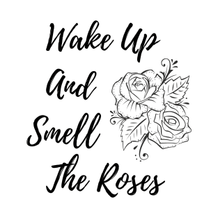 Wake Up And Smell The Roses T-Shirt