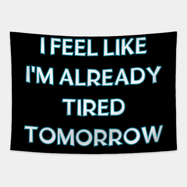 I feel like i'm already tired tomorrow Tapestry by in leggings