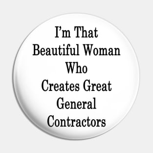 I'm That Beautiful Woman Who Creates Great General Contractors Pin