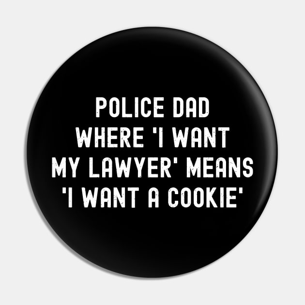 Police Dad Where 'I Want My Lawyer' Means 'I Want a Cookie' Pin by trendynoize