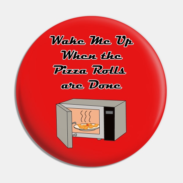 Wake Me Up When the Pizza Rolls are Done Pin by Rickster07