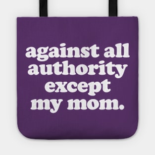 Against All Authority Except My Mom / Funny Typography Design Tote