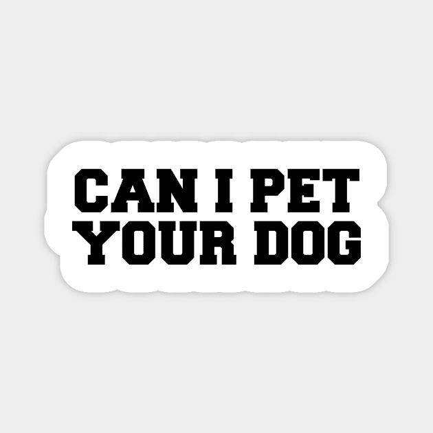 Can i Pet Your Dog - Dog Lover Magnet by ChestifyDesigns