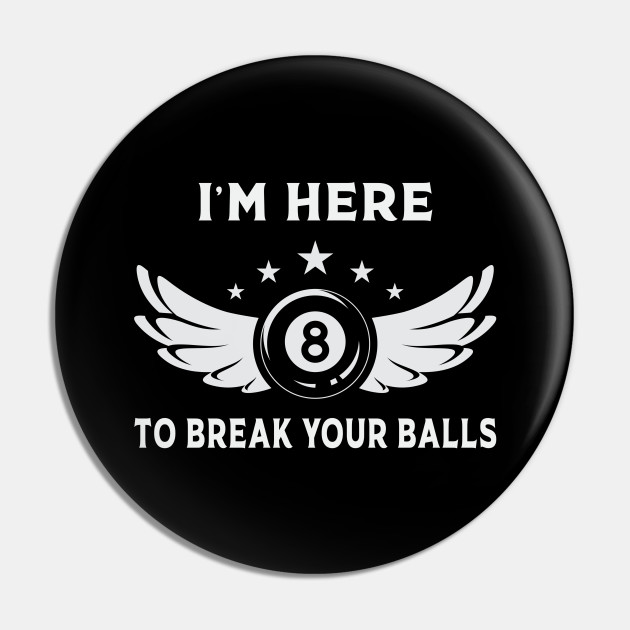 I´m Here To Break Your Balls Billiards Billiard Pool - Billiard - Pin ...