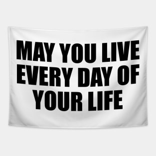 May you live every day of your life Tapestry