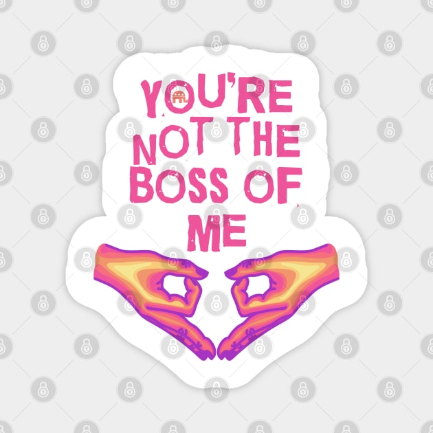 You're Not The Boss Of Me Magnet by Slightly Unhinged