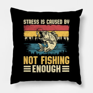 Fishing Stress Is Caused By Not Fishing Enough Pillow