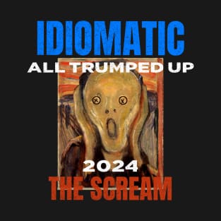Trumped Up 2024 Idiomatic Anxiety Scream Funny T-Shirt