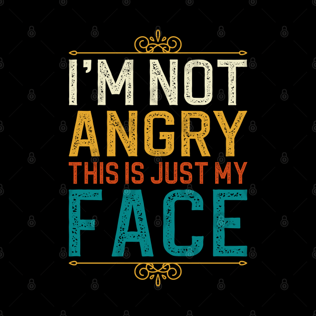 I'm Not Angry This Is Just My Face by DragonTees