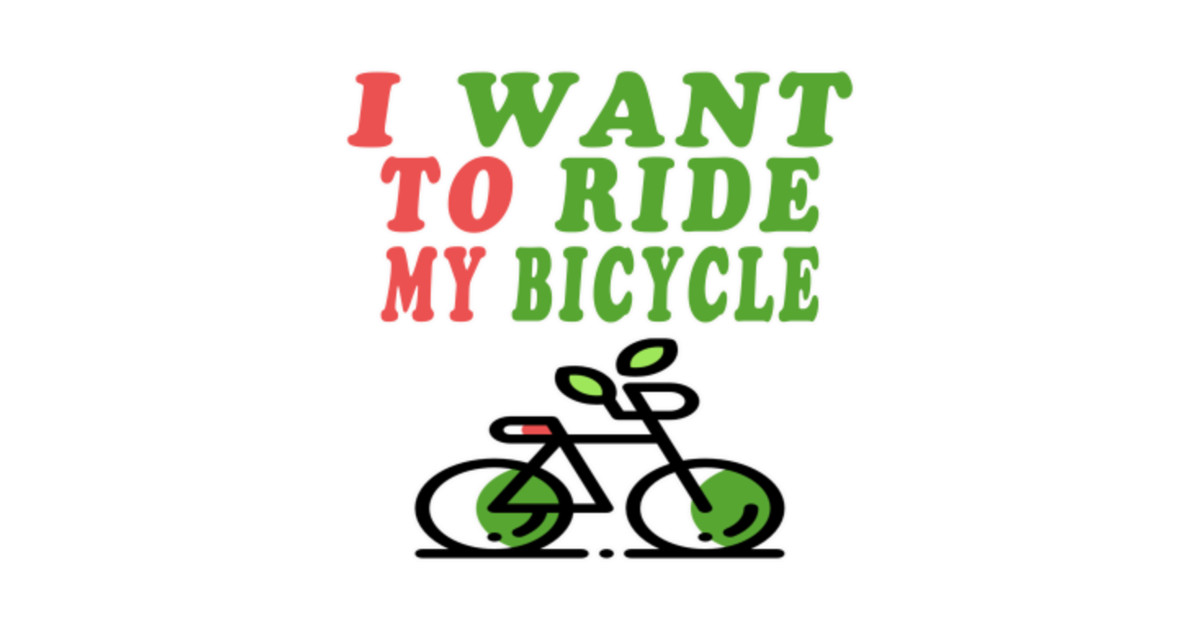 bicycle bicycle i want to ride my bicycle