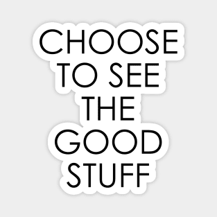 Choose to See The Good Stuff Magnet