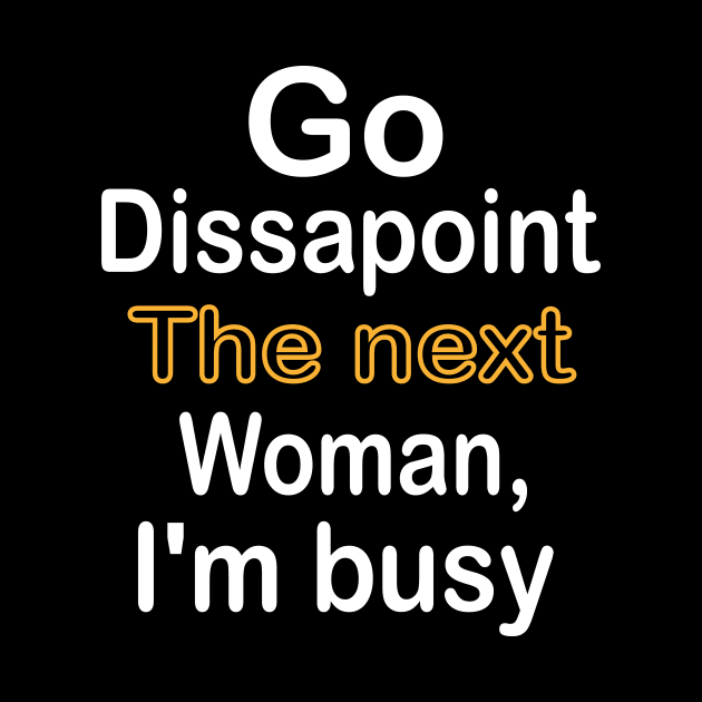 Go disappoint the next woman, I am busy design by ARTA-ARTS-DESIGNS