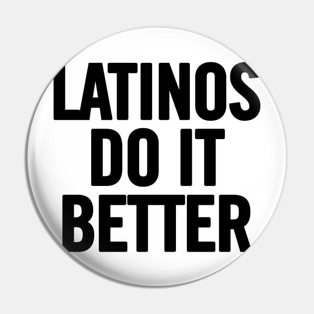 Latinos Do It Better Pin by sergiovarela