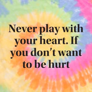 Never play with your heart. If you don’t want to be hurt T-Shirt