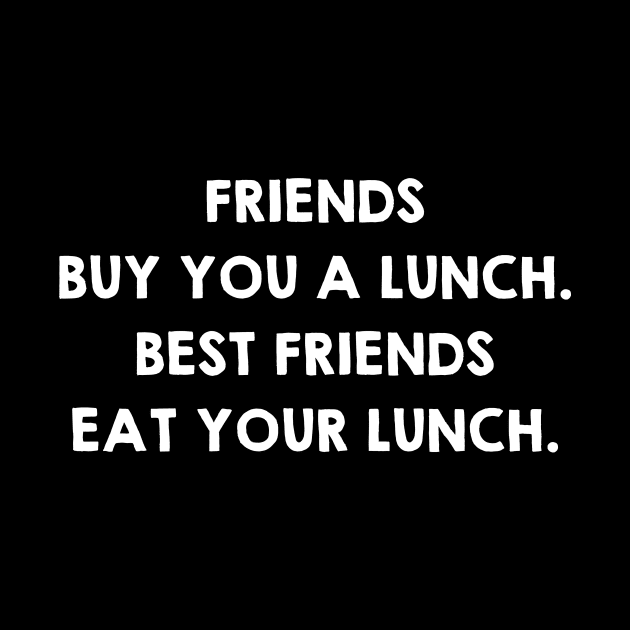 Real Friends Eat Your Lunch. Funny Friendship Quotes / Sayings Gifts by kamodan