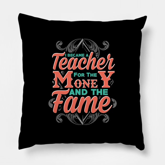 I became a teacher for the money and the fame Pillow by captainmood