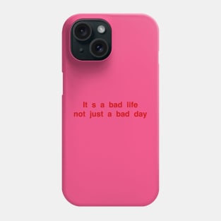 Is a bad life not just a bad day Phone Case