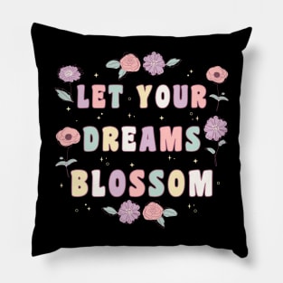 Let Your Dreams Blossom - Flower Motivational Quote Pillow