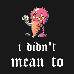 i didn't mean to T-Shirt