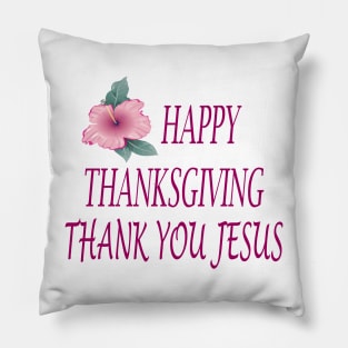 HAPPY THANKSGIVING THANK YOU JESUS Pillow