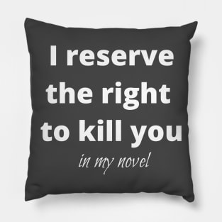 I reserve the right to kill you in my novel Pillow
