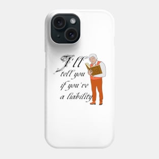 I'll tell you if you're a liability Phone Case