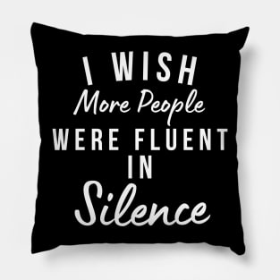 I Wish More People Were Fluent In Silence. Funny Sarcastic Statement Saying Pillow