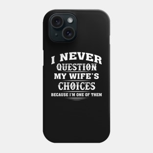 I Never Question My Wife's Choice Because I'm One Of Them Phone Case