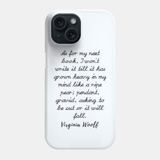 Virginia Woolf quote: As for my next book, I won’t write it till it has grown heavy Phone Case