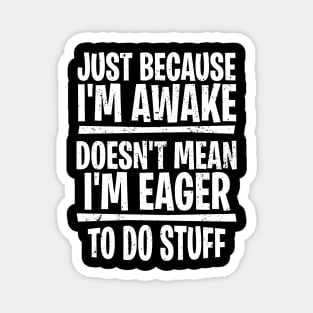 Just because I’m awake doesn’t mean I’m eager to do stuff Magnet