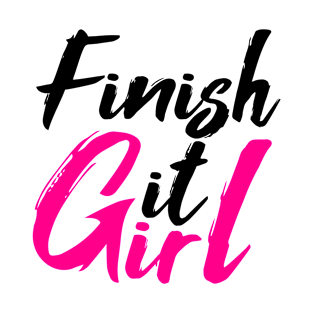 Finish It Girl amazing and funny gift for mother T-Shirt