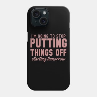 I'm Going To Stop Putting Things Off Starting Tomorrow Phone Case