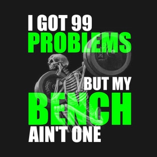 I Got 99 Problems But A Bench Ain't One Funny Workout T-Shirt