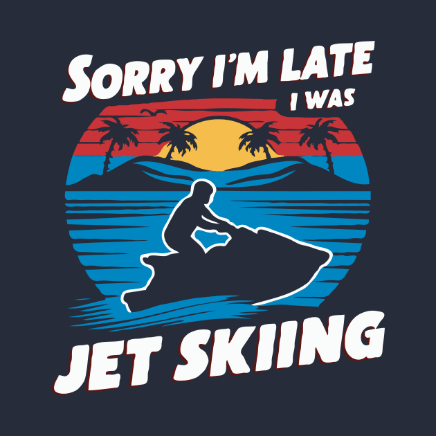 Sorry I'm Late i Was Jet Skiing. Funny by Chrislkf