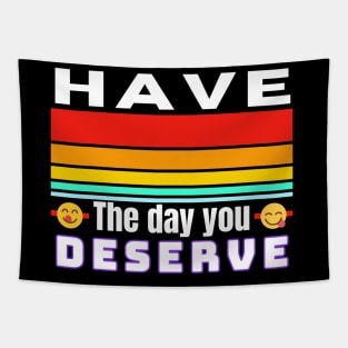 Have The Day You Deserve Tapestry