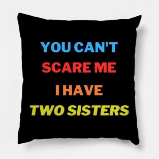 You Can't scare me I have Two sisters Pillow