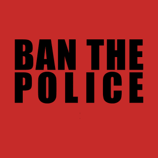 BAN THE POLICE T-Shirt