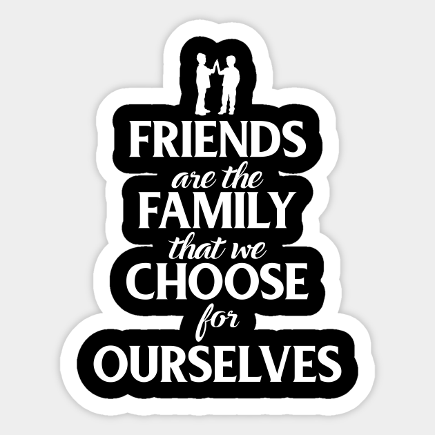 Friends Are The Family We Choose Friends Are The Family That We Choose For Ourselves - Family Gift -  Pegatina | Teepublic Mx