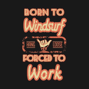 Born to windsurf forced to work T-Shirt