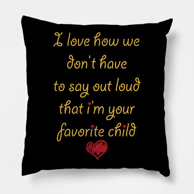 i love how we don't have to say out loud that i'm your favorite child Pillow by soufibyshop