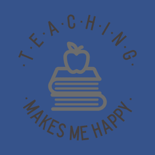 Teaching makes me happy! T-Shirt