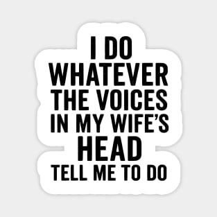 I Do Whatever The Voices in My Wife's Head Tell Me To Do Magnet