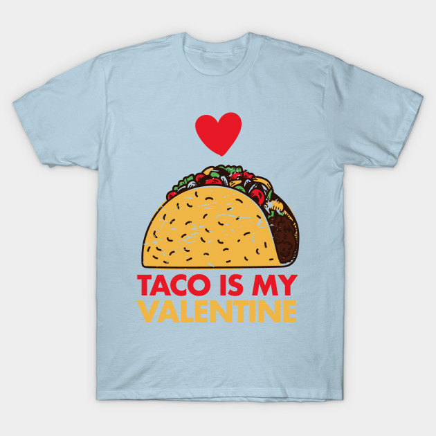 Disover Taco Is My Valentine Funny V Day Design Taco Foodie - Taco Is My Valentine - T-Shirt